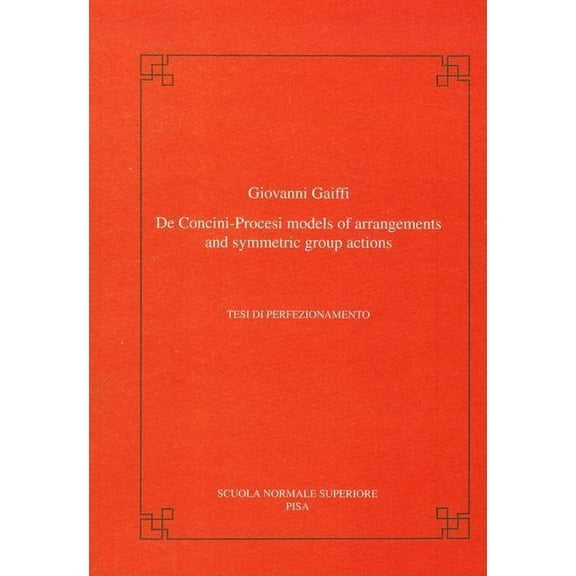 Publications of the Scuola Normale Super de Concini-Procesi Models of Arrangements and Symmetric Group Actions, (Paperback)