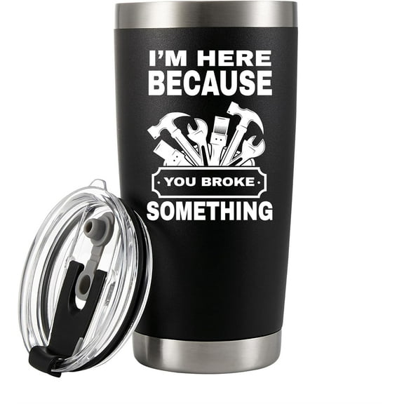 I''m Here Because You Broke Something Vacuum Insulated Tumbler Carpenter Gifts Mechanic Dad Husband From Wife Mom Son Daughter Coworker Travel Mug Removable Lid Drinkware (Black, 20 oz)