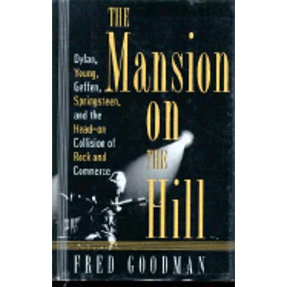 Pre-Owned The Mansion on the Hill: Dylan, Young, Geffen, and Springsteen and the Head-On Collision of Rock and (Hardcover) by Fred Goodman