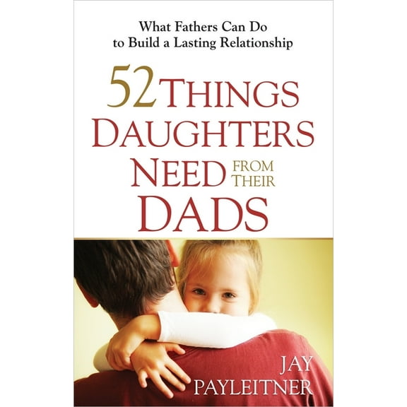 52 Things Daughters Need from Their Dads, (Paperback)