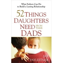 52 Things Daughters Need from Their Dads, (Paperback)