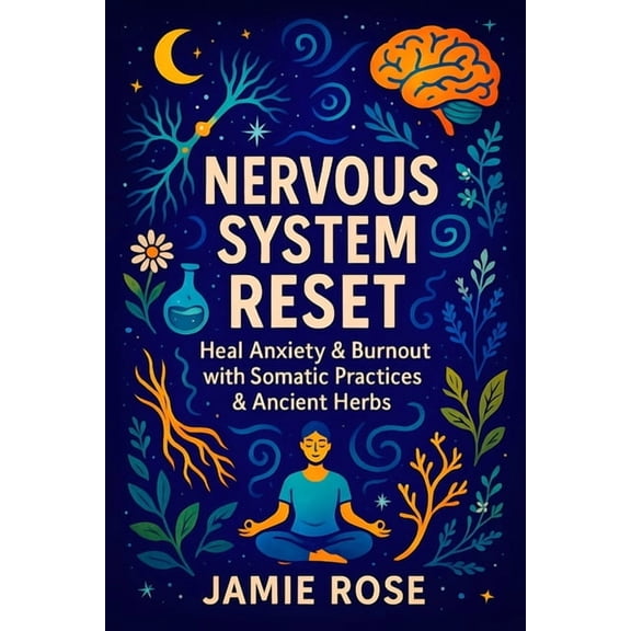Holistic Harmony: Ancient Wisdom and Mod Nervous System Reset: Heal Anxiety & Burnout with Somatic Practices & Ancient Herbs - Restore Calm & Energy:, (Paperback)