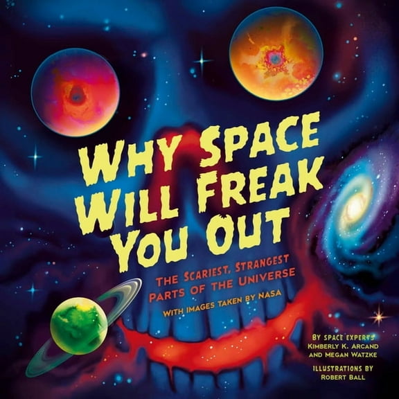 Why Space Will Freak You Out: The Scariest, Strangest Parts of the Universe, (Paperback)