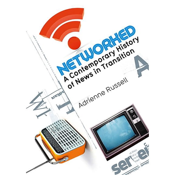 Networked: A Contemporary History of News in Transition (Hardcover)