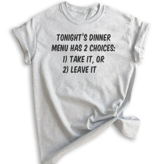 Tonight's Dinner Menu Has 2 Choices: Take It Or Leave It Shirt, Unisex Women's Shirt, Saracastic Mom Shirt, Heather Ash, Medium