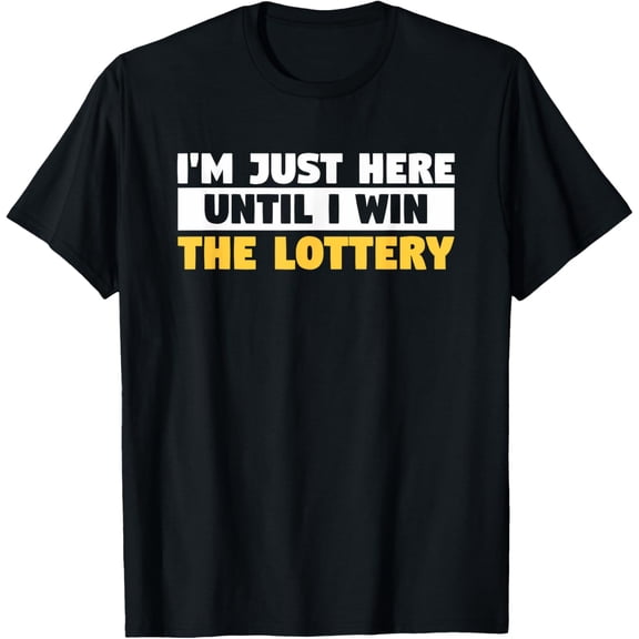 I'm Only Here Until I Win The Lottery Funny Lotto Jackpot T-Shirt