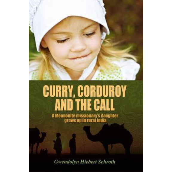 Pre-Owned Curry, Corduroy and the Call: A Mennonite Missionary's Daughter Grows Up in Rural India (Paperback) 1432777491 9781432777494