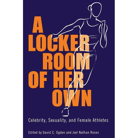 A Locker Room of Her Own: Celebrity, Sexuality, and Female Athletes, (Hardcover)