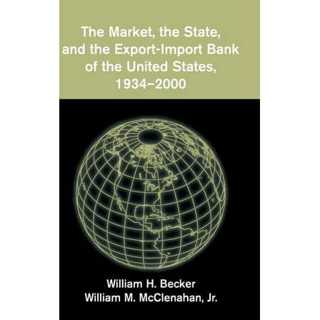 The Market, the State, and the Export-Import Bank of the United States, 1934-2000, (Hardcover)