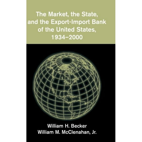 The Market, the State, and the Export-Import Bank of the United States, 1934-2000, (Hardcover)