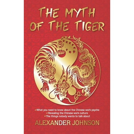 The Myth of the Tiger : What You Need to Know about the Chinese Work Psyche (Paperback)