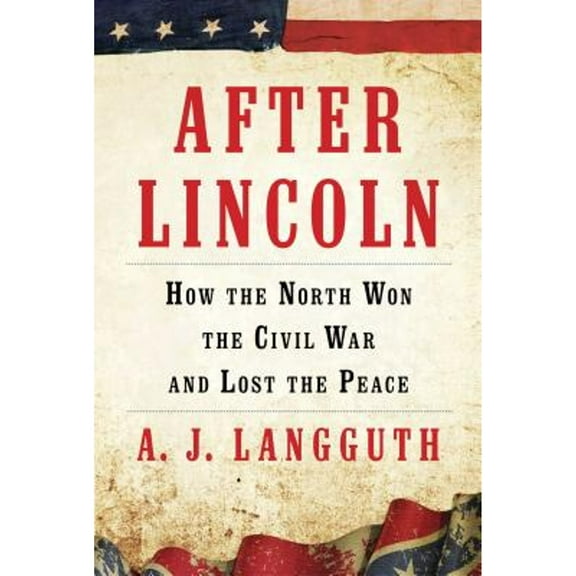 Pre-Owned After Lincoln: How the North Won the Civil War and Lost the Peace (Hardcover) 1451617321 9781451617320