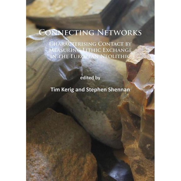 Connecting Networks: Characterising Contact by Measuring Lithic Exchange in the European Neolithic (Paperback)