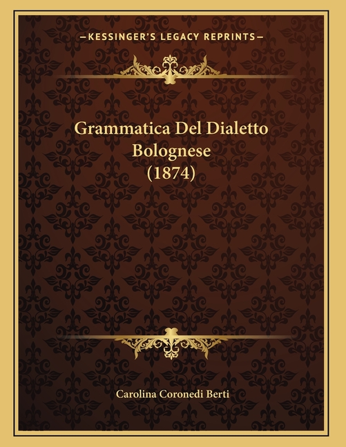 Grammatica Del Dialetto Bolognese (1874) (Paperback)