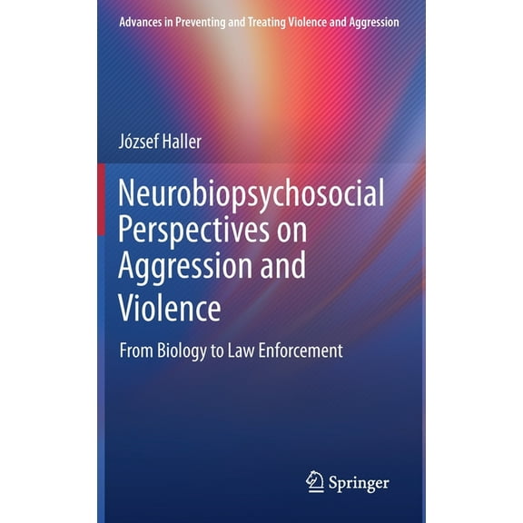 Advances in Preventing and Treating Viol Neurobiopsychosocial Perspectives on Aggression and Violence: From Biology to Law Enforcement, (Hardcover)