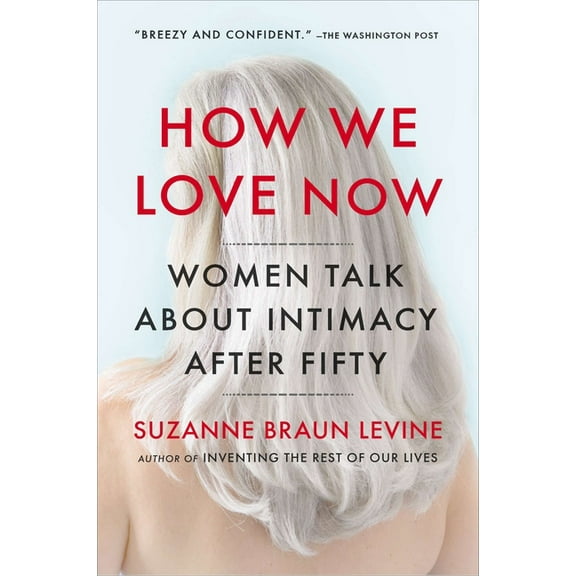 How We Love Now: Women Talk About Intimacy After 50, (Paperback)