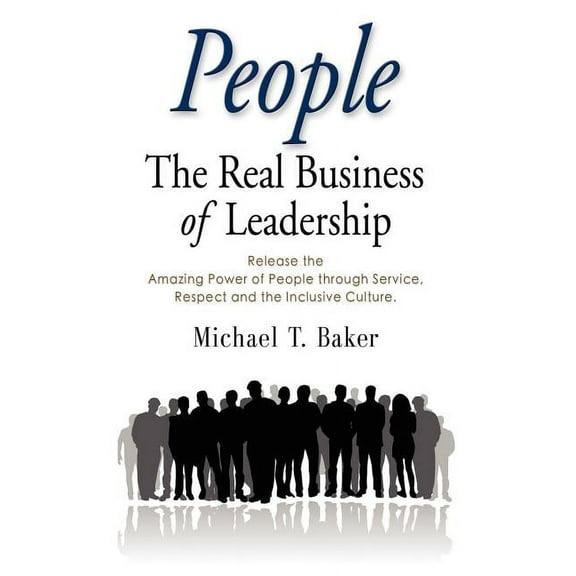 People: The Real Business of Leadership - Release the Amazing Power of People Through Service, Respect and the Inclusive Cultu (Paperback)
