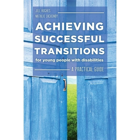 Achieving Successful Transitions for Young People with Disabilities: A Practical Guide, (Paperback)
