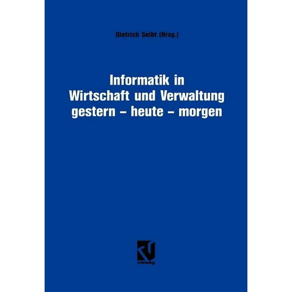 Informatik in Wirtschaft Und Verwaltung Gestern - Heute - Morgen: Symposium Anläßlich Des 25-Jährigen Bestehens Des Info, (Paperback)