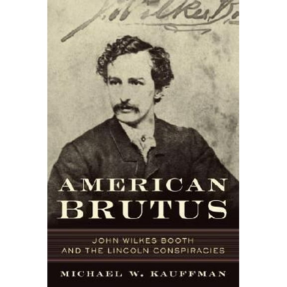 Pre-Owned American Brutus: John Wilkes Booth and the Lincoln Conspiracies (Hardcover) 037550785X 9780375507854