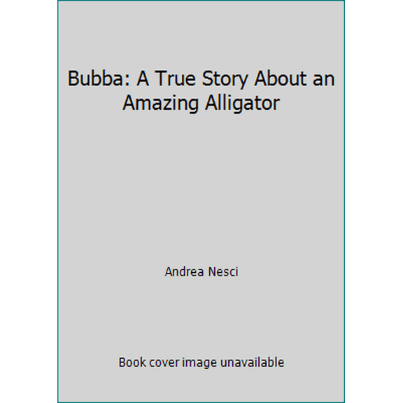 Pre-Owned Bubba: A True Story About an Amazing Alligator (Hardcover) 0971319766 9780971319769