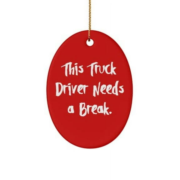 Fancy Truck Driver , This Truck Driver Needs a Break., Motivational Oval Ornament for Coworkers from Friends