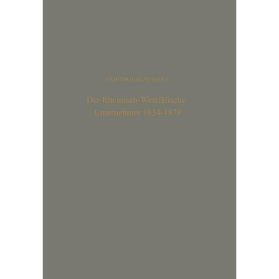 Dortmunder Schriften Zur Sozialforschung Der Rheinisch-WestfÃ¤lische Unternehmer 1834 - 1879: Ein Beitrag Zur Geschichte Des Deutschen BÃ¼rgertums Im 19. Jahrhunde, Book 19, (Paperback)