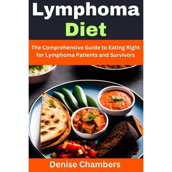 Lymphoma Diet: The Comprehensive Guide to Eating Right for Lymphoma Patients and Survivors, (Paperback)
