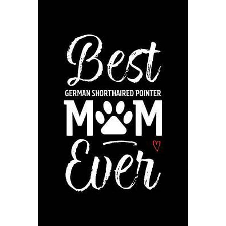 Best German Shorthaired Pointer Mom Ever: Dog Mom Notebook - Blank Lined Journal for Pup Owners & Lovers