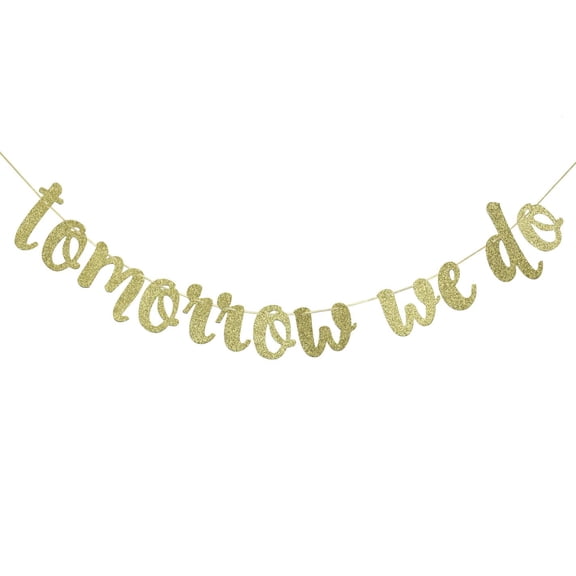Tomorrow We Do Banner Hanging Garland for Rehearsal Dinner Sign Engagement Bridal Shower Wedding Party Decorations Photo Prop Sign (Gold Glitter)