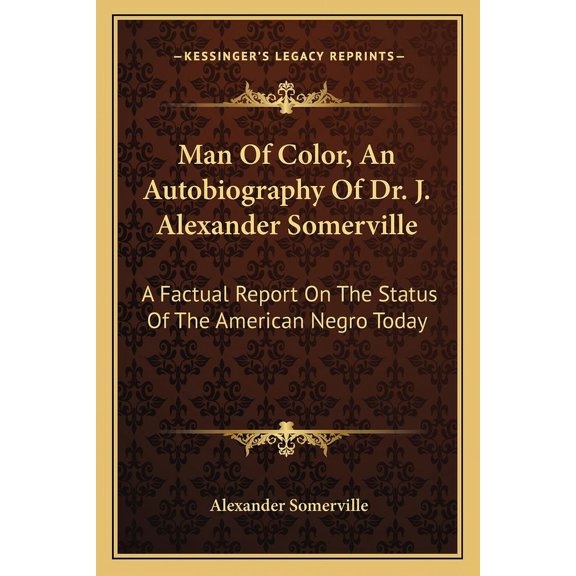 Man Of Color, An Autobiography Of Dr. J. Alexander Somerville : A Factual Report On The Status Of The American Negro Today (Paperback)
