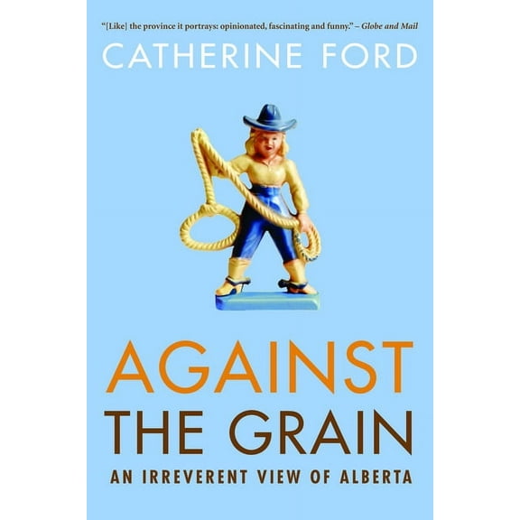 Against the Grain : An Irreverent View of Alberta