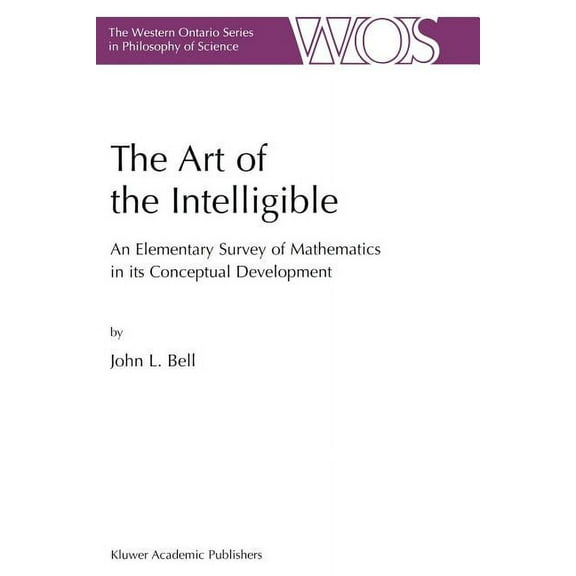 The Western Ontario Philosophy of Scienc The Art of the Intelligible: An Elementary Survey of Mathematics in Its Conceptual Development, Book 63, (Paperback)