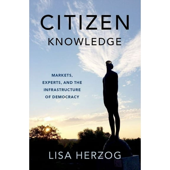 Citizen Knowledge: Markets, Experts, and the Infrastructure of Democracy, (Hardcover)