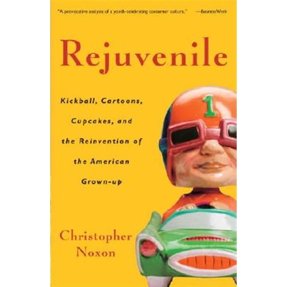 Pre-Owned Rejuvenile : Kickball, Cartoons, Cupcakes, and the Reinvention of the American Grown-Up (Paperback) 9781400080892