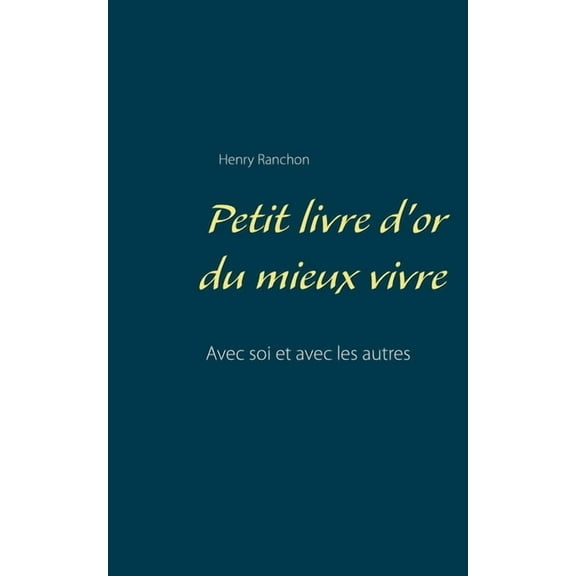 Petit livre d'or du mieux vivre: Avec soi et avec les autres, (Paperback)