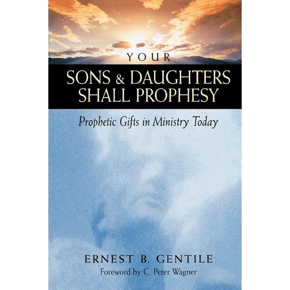 Your Sons & Daughters Shall Prophesy: Prophetic Gifts in Ministry Today, (Paperback)