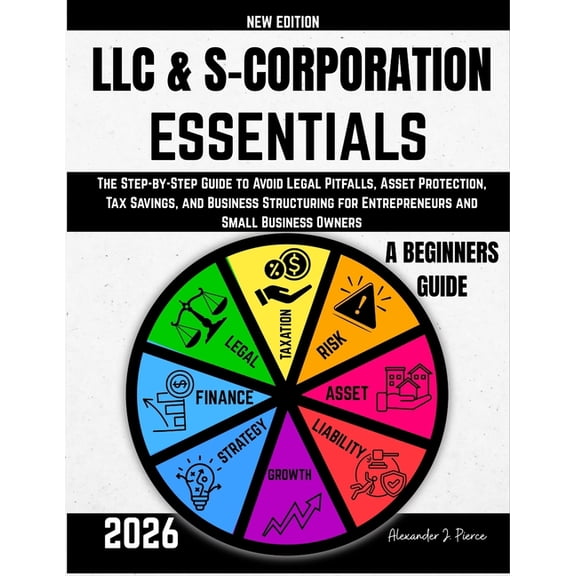 LLC & S-Corporation Essentials: The Step-by-Step Guide to Avoid Legal Pitfalls, Asset Protection, Tax Savings, and B, (Paperback)