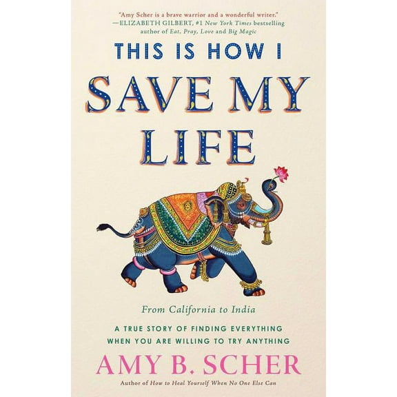 This Is How I Save My Life: From California to India, a True Story of Finding Everything When You Are Willing to Try Any, (Hardcover)