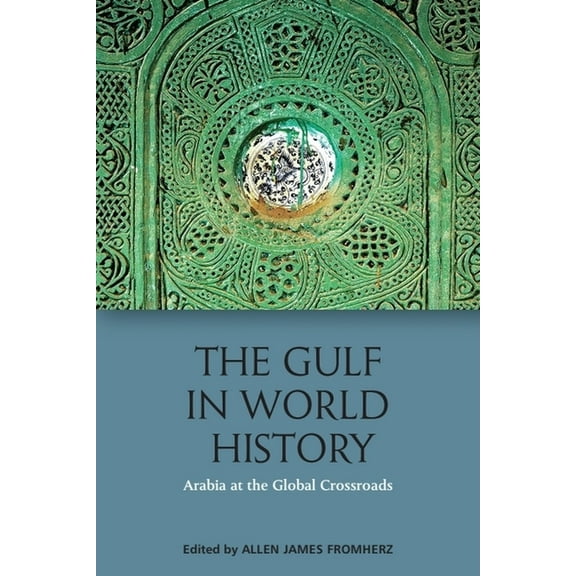 The Gulf in World History: Arabia at the Global Crossroads, (Paperback)