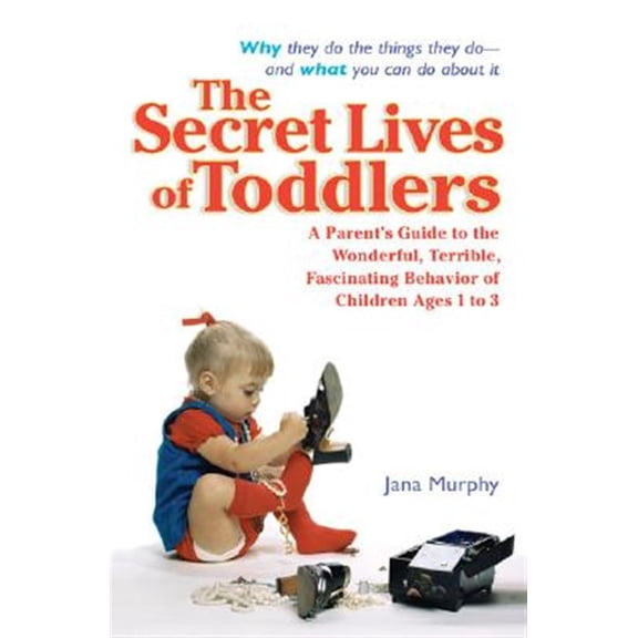 Pre-Owned The Secret Lives of Toddlers: A Parent's Guide to the Wonderful, Terrible, Fascinating Behavior of Children Ages 1-3 (Paperback) 0399530231 9780399530234
