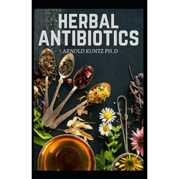 Herbal Antibiotics: What You Need to Know on Boosting Your Health with Healing Food, Herbs and Essential Oils (Paperback)