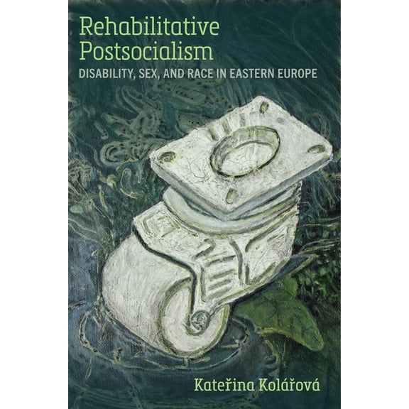 Corporealities: Discourses of Disability Rehabilitative Postsocialism: Disability, Sex, and Race in Eastern Europe, (Paperback)
