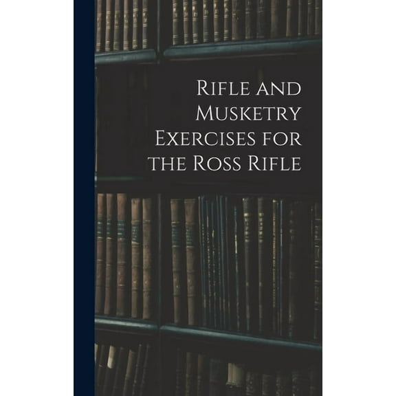 Rifle and Musketry Exercises for the Ross Rifle (Hardcover)