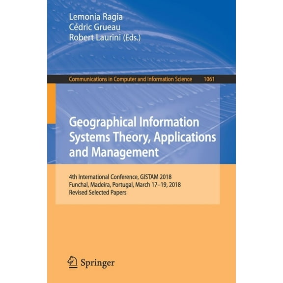 Communications in Computer and Informati Geographical Information Systems Theory, Applications and Management: 4th International Conference, Gistam 2018, Funchal, Book 1061, (Paperback)