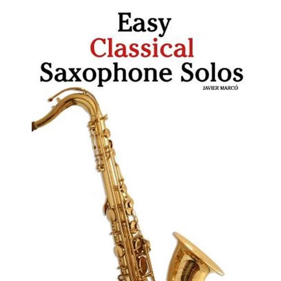 Easy Classical Saxophone Solos: For Alto, Baritone, Tenor & Soprano Saxophone Player. Featuring Music of Mozart, Handel, Strauss, Grieg and Other Comp