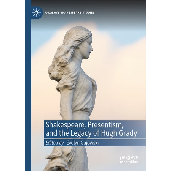 Palgrave Shakespeare Studies Shakespeare, Presentism, and the Legacy of Hugh Grady, (Hardcover)