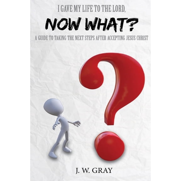 Pre-Owned I Gave My Life to the Lord, Now What? - A Guide to Taking the Next Steps After Accepting Jesus Christ (Paperback) 097777256X 9780977772568