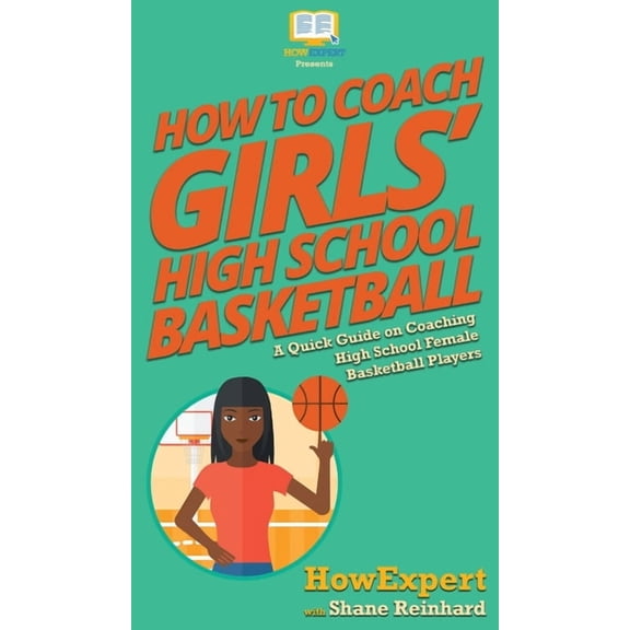 How To Coach Girls' High School Basketball: A Quick Guide on Coaching High School Female Basketball Players, (Hardcover)