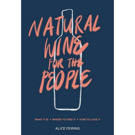Natural Wine for the People: What It Is, Where to Find It, How to Love It, (Hardcover)
